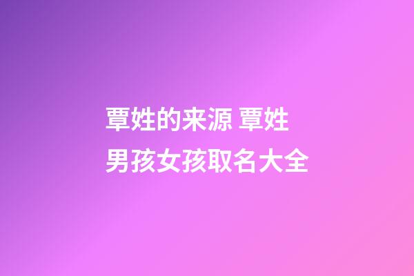 覃姓的来源 覃姓男孩女孩取名大全